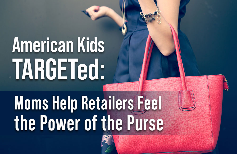 American Kids TARGETed: Moms Help Retailers Feel the Power of the Purse - Newsletter Blog Post - Moms for America