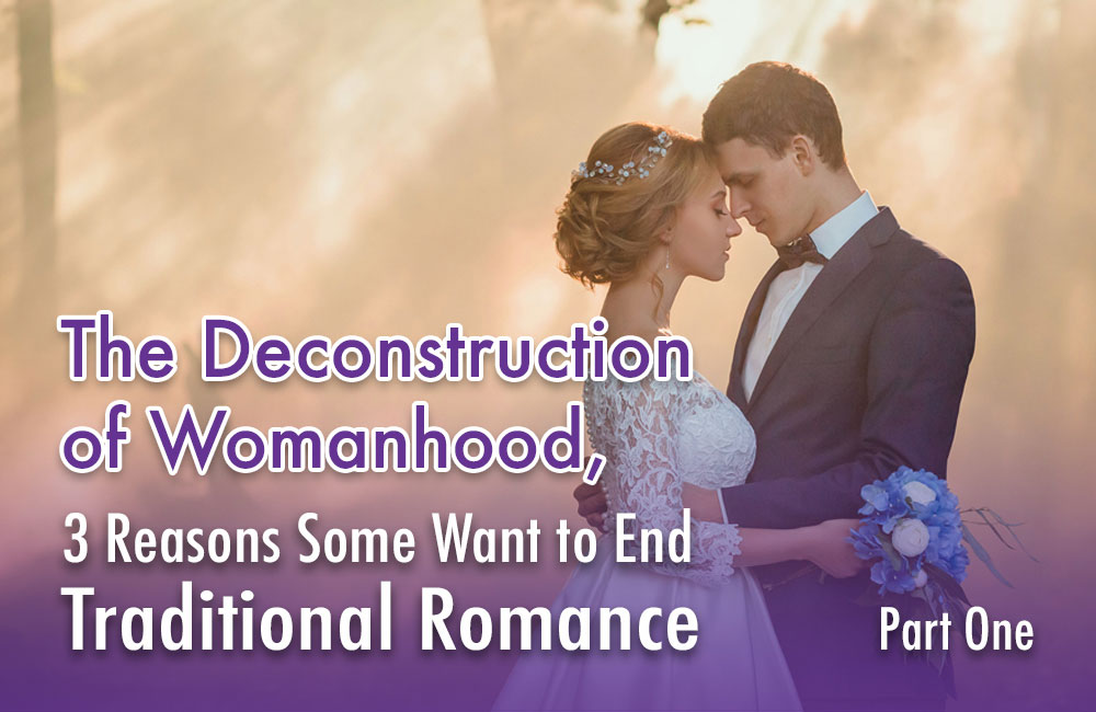 The-Deconstruction-of-Womanhood-Part-One-Blog-post The Deconstruction of Womanhood, Part One 3 Reasons Some Want to End Traditional Romance Newsletter Blog - Moms for America