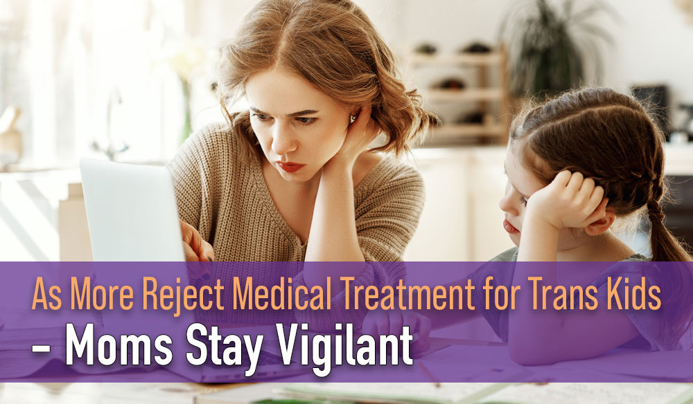 As More Reject Medical Treatment for Trans Kids - Moms Stay Vigilant - Moms for America Newsletter Blog