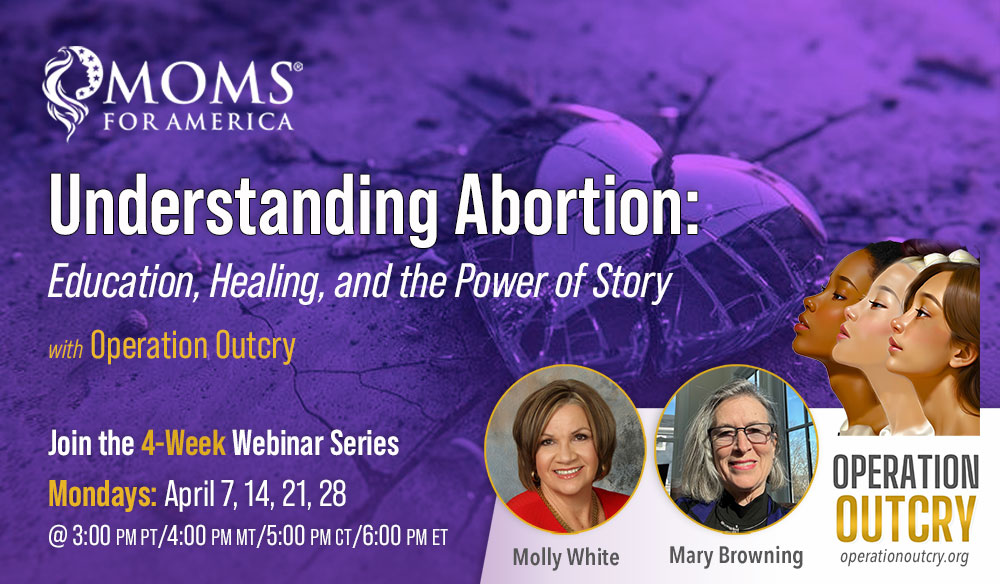 Understanding-Abortion-April-2025-Series-1000×584 Understanding Abortion: Education, Healing, and the Power of Story - Moms for America - 4 Week Series