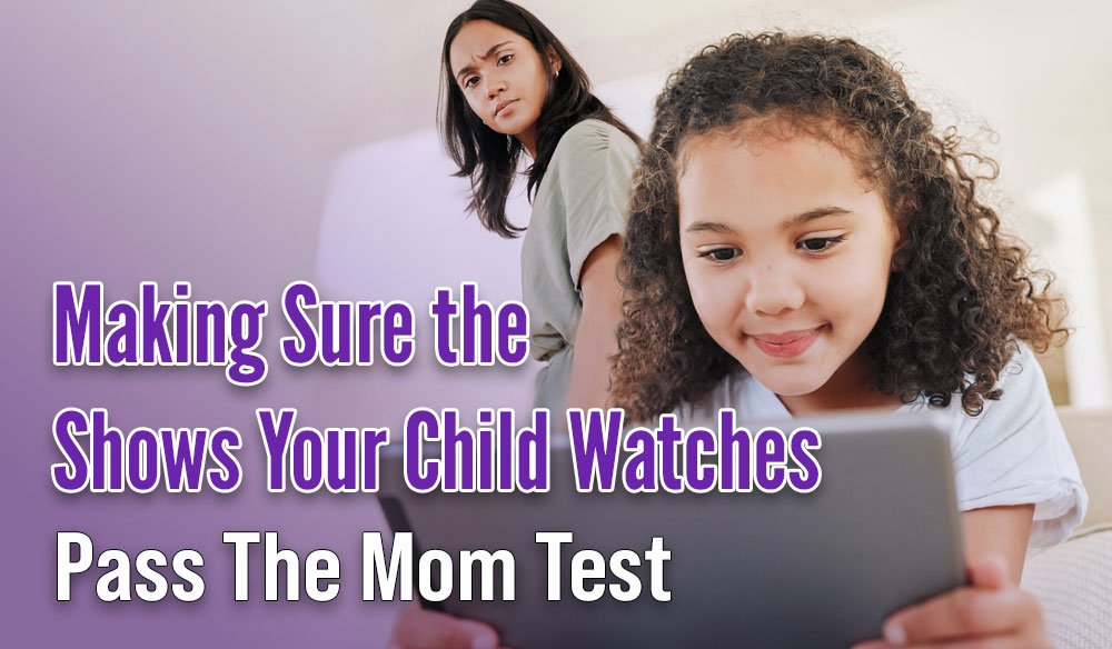 Making Sure the Shows Your Child Watches Pass the Mom Test - Moms for America Weekly Blog Article