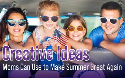 Creative Ideas Moms Can Use to Make Summer Great Again