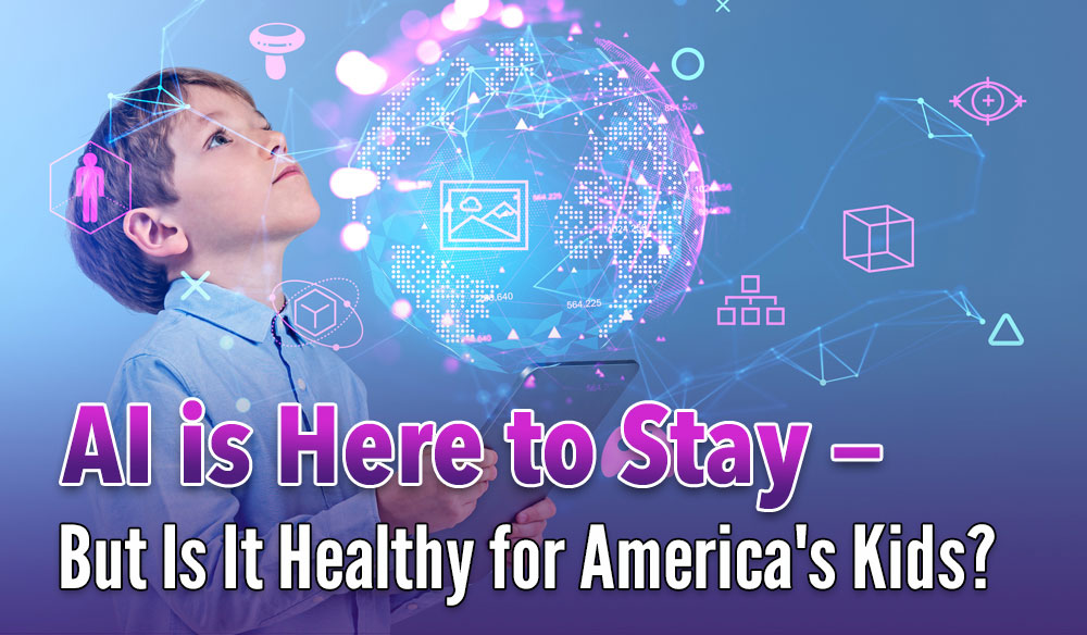 AI is Here to Stay - But Is It Healthy for America's Kids? - Moms for America Newsletter - Weekly Blog Article