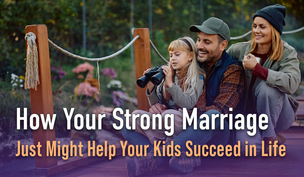 How-Your-Strong-Marriage-Just-Might-Help-Blog-post-1000×584 How Your Strong Marriage Just Might Help Your Kids Succeed in Life - Moms for America Newsletter - Weekly Blog