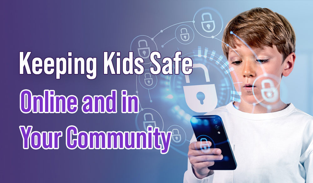 Keeping Kids Safe Online and in Your Community