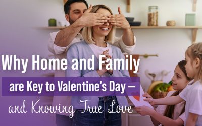 Why Home and Family are Key to Valentine’s Day